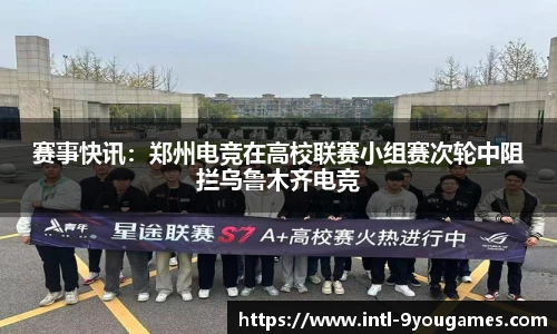 赛事快讯：郑州电竞在高校联赛小组赛次轮中阻拦乌鲁木齐电竞